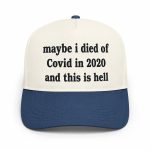 Maybe I Died Of Covid In 2020 And This Is Hell Hat