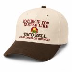 Maybe If You Tasted Like Taco Bell Hat