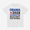 Obama 2028 Since Rules Don't Anymore Shirt