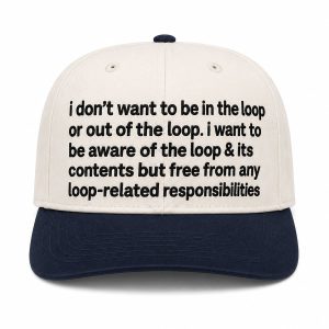 I Don't Want To Be In The Loop Or Out Of The Loop Hat1