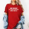 Are You Ok No Ive Been The Same Height Since I Was 12 Shirt 2