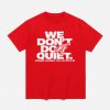 Fever We Don't Do Quiet Shirt