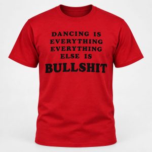 Harry Styles Dancing Is Everything Everything Else Is Bullshit Shirt