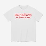 Connor Wood I Saw You On 8th Avenue Drinking A Smoothie Shirt