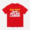Hot And Ready To Trade Dylan Larkin Shirt 1