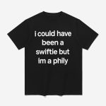 I Could Have Been A Swiftie But I'm A Philly Shirt