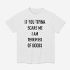 If You Tryna Scare Me I Am Terrified Of Boobs Shirt