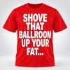 Jimmy Kimmel Shove That Ballroom Up Your Fat Ass Shirt2
