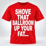 Jimmy Kimmel Shove That Ballroom Up Your Fat Ass Shirt