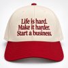 Life Is Hard Make It Harder Start A Business Hat