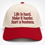 Life Is Hard Make It Harder Start A Business Hat