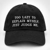Too Lazy To Explain Myself Just Judge Me Hat