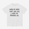 When My Arms Can't Hug You I Hope My Prayers Do Shirt