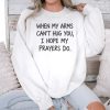 When My Arms Can't Hug You I Hope My Prayers Do Shirt (3)